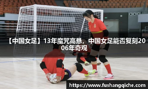 【中国女足】13年魔咒高悬，中国女足能否复刻2006年奇观